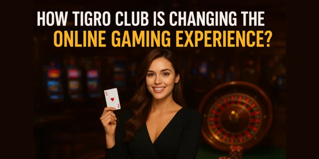 How Tigro Club is Changing the Online Gaming Experience?